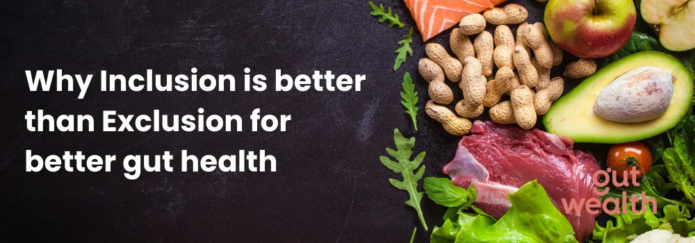 Why Inclusion is better than Exclusion for better gut health